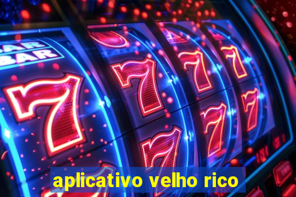 aplicativo velho rico